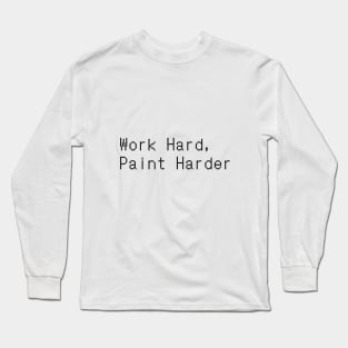 Work Hard, Paint Harder Long Sleeve T-Shirt